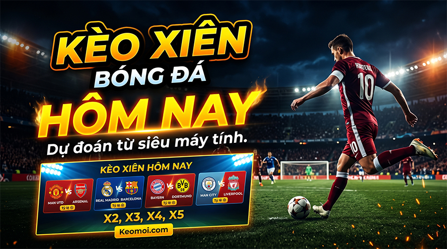 Gợi ý kèo xiên bóng đá hôm nay từ siêu máy tính và chuyên gia