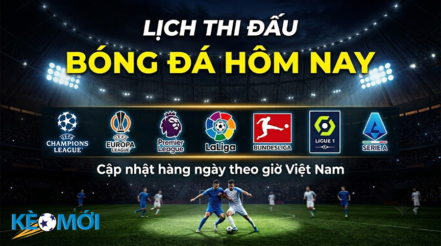 Lịch thi đấu bóng đá hôm nay theo giờ Việt Nam.