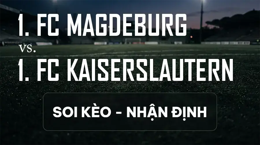 Soi kèo, nhận định trận 1. FC Magdeburg vs 1. FC Kaiserslautern, 18:00 ngày 12/09/2026 thuộc giải Hạng 2 Đức