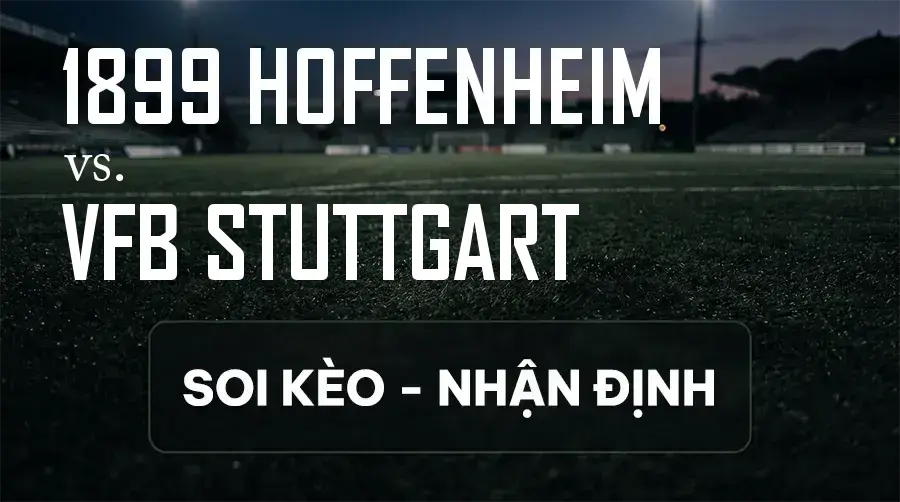 Soi kèo, nhận định trận 1899 Hoffenheim vs VfB Stuttgart, 20:30 ngày 12/09/2026 thuộc giải VĐQG Đức