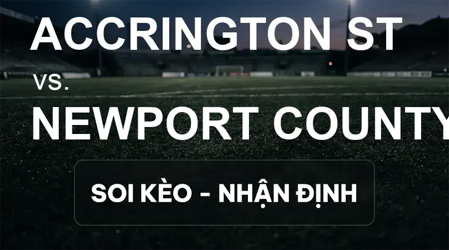 Soi kèo, nhận định trận Accrington ST vs Newport County, 21:00 ngày 19/09/2026 thuộc giải Hạng 3 Anh