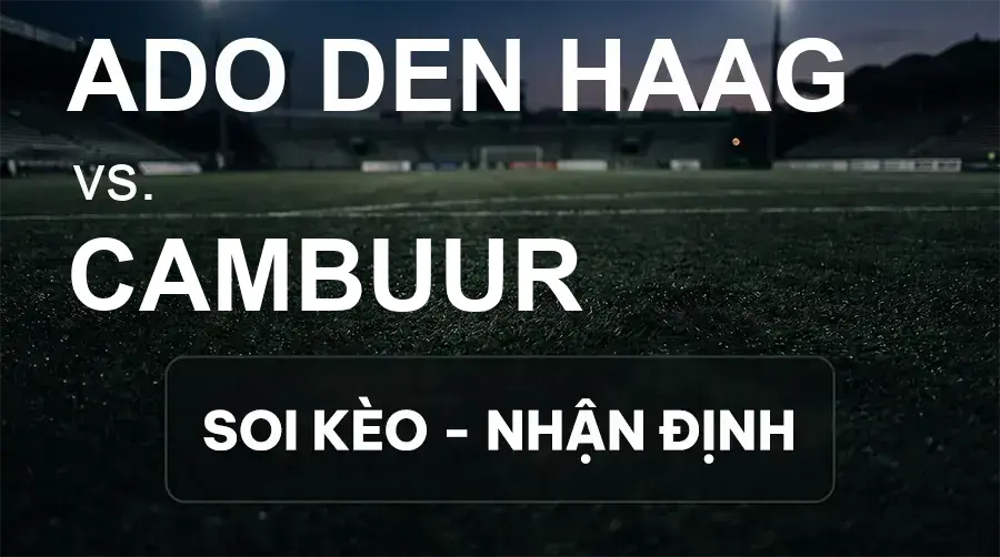 Soi kèo, nhận định trận ADO Den Haag vs Cambuur, 21:30 ngày 19/09/2026 thuộc giải VĐQG Hà Lan