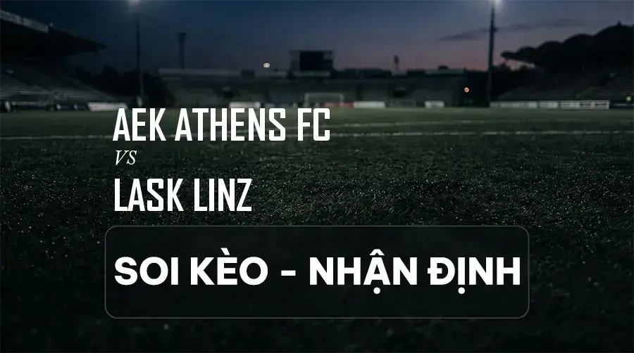 Soi kèo, nhận định trận AEK Athens FC vs Lask Linz, 23:45 ngày 08/09/2026 thuộc giải Cúp C1 Châu Âu