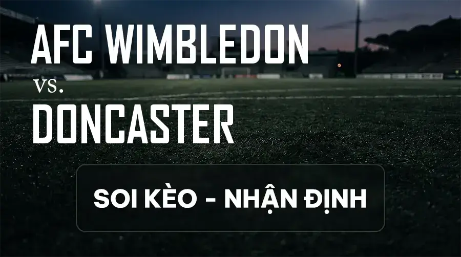 Soi kèo, nhận định trận AFC Wimbledon vs Doncaster, 21:00 ngày 12/09/2026 thuộc giải Hạng 2 Anh