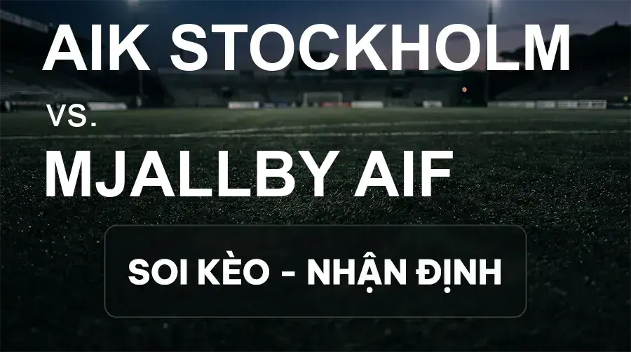 Soi kèo, nhận định trận AIK Stockholm vs Mjallby AIF, 00:00 ngày 17/09/2026 thuộc giải VĐQG Thụy Điển