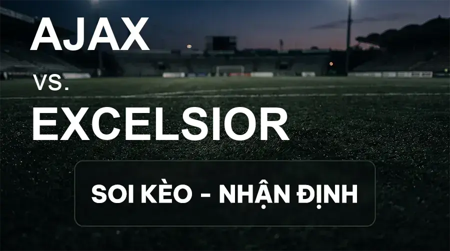 Soi kèo, nhận định trận Ajax vs Excelsior, 01:00 ngày 20/09/2026 thuộc giải VĐQG Hà Lan
