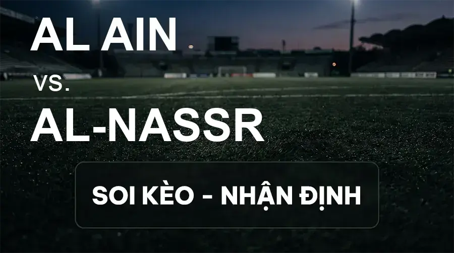 Soi kèo, nhận định trận Al Ain vs Al-Nassr, 23:00 ngày 15/09/2026 thuộc giải Cúp C1 Châu Á