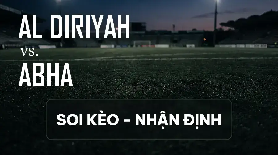 Soi kèo, nhận định trận Al Diriyah vs Abha, 01:00 ngày 14/09/2026 thuộc giải VĐQG Ả Rập Xê Út