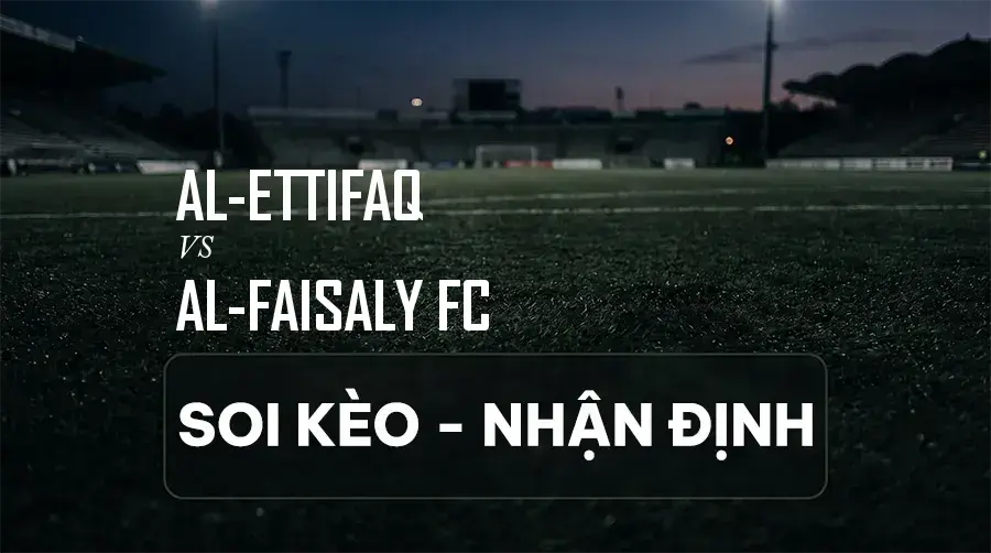 Soi kèo, nhận định trận Al-Ettifaq vs Al-Faisaly FC, 22:30 ngày 08/09/2026 thuộc giải VĐQG Ả Rập Xê Út (Saudi Pro)
