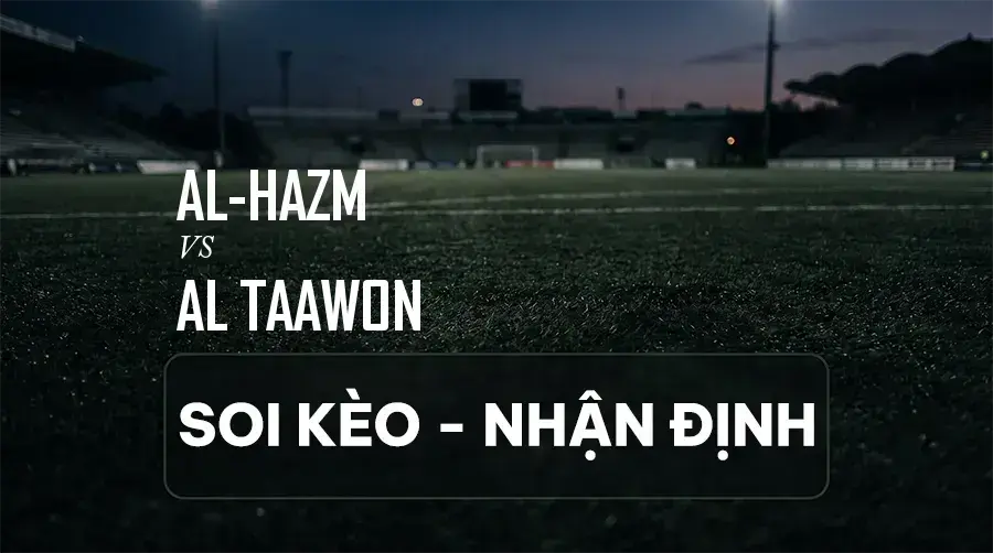 Soi kèo, nhận định trận Al-Hazm vs Al Taawon, 22:55 ngày 08/09/2026 thuộc giải VĐQG Ả Rập Xê Út (Saudi Pro)