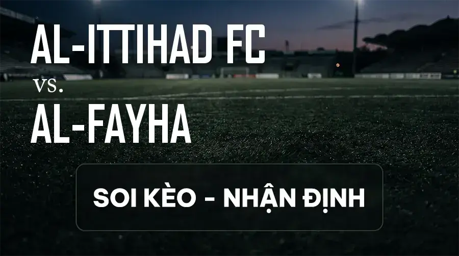 Soi kèo, nhận định trận Al-Ittihad FC vs Al-Fayha, 01:00 ngày 09/09/2026 thuộc giải VĐQG Ả Rập Xê Út