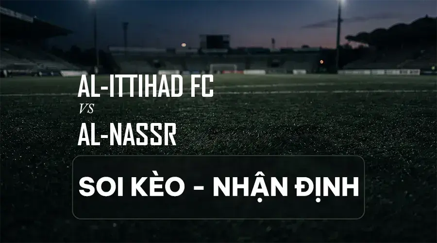 Soi kèo, nhận định trận Al-Ittihad FC vs Al-Nassr, 01:00 ngày 06/09/2026 thuộc giải VĐQG Ả Rập Xê Út (Saudi Pro)