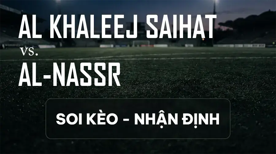 Soi kèo, nhận định trận Al Khaleej Saihat vs Al-Nassr, 01:00 ngày 13/09/2026 thuộc giải VĐQG Ả Rập Xê Út