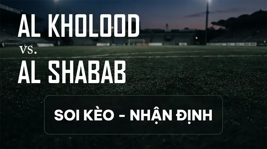 Soi kèo, nhận định trận Al Kholood vs Al Shabab, 22:55 ngày 09/09/2026 thuộc giải VĐQG Ả Rập Xê Út