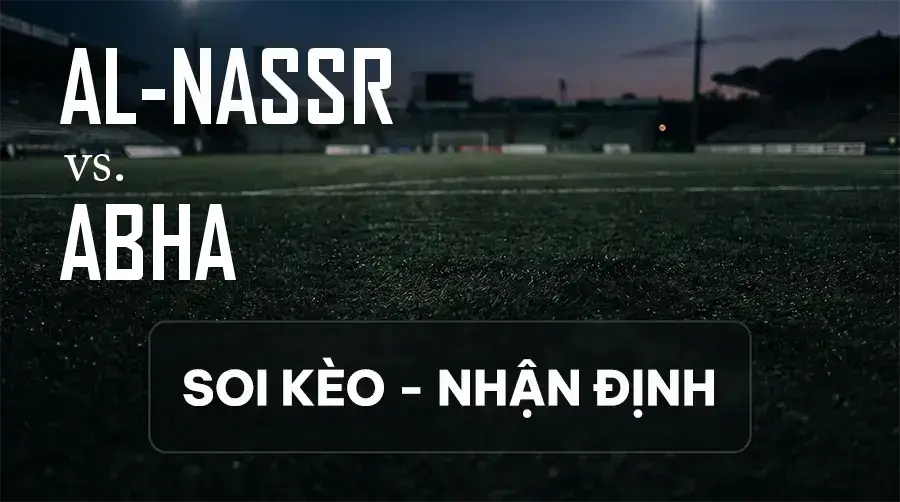 Soi kèo, nhận định trận Al-Nassr vs Abha, 01:00 ngày 10/09/2026 thuộc giải VĐQG Ả Rập Xê Út