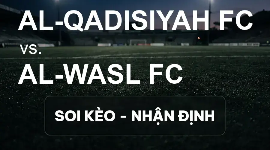 Soi kèo, nhận định trận Al-Qadisiyah FC vs Al-Wasl FC, 01:15 ngày 15/09/2026 thuộc giải Cúp C1 Châu Á