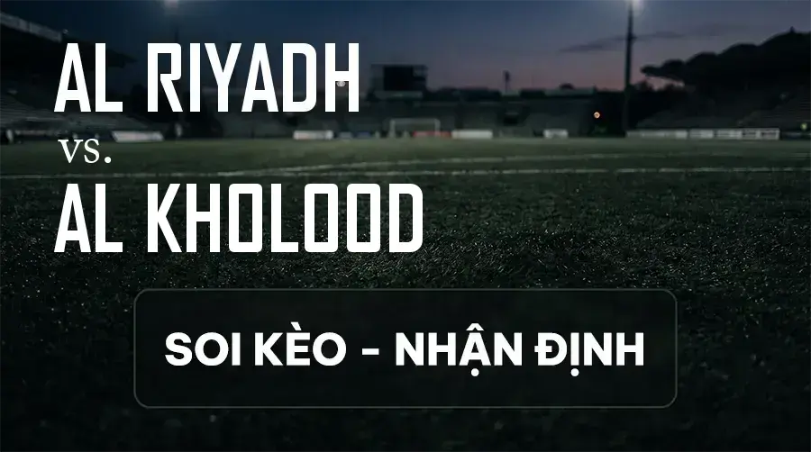 Soi kèo, nhận định trận Al Riyadh vs Al Kholood, 01:00 ngày 14/09/2026 thuộc giải VĐQG Ả Rập Xê Út