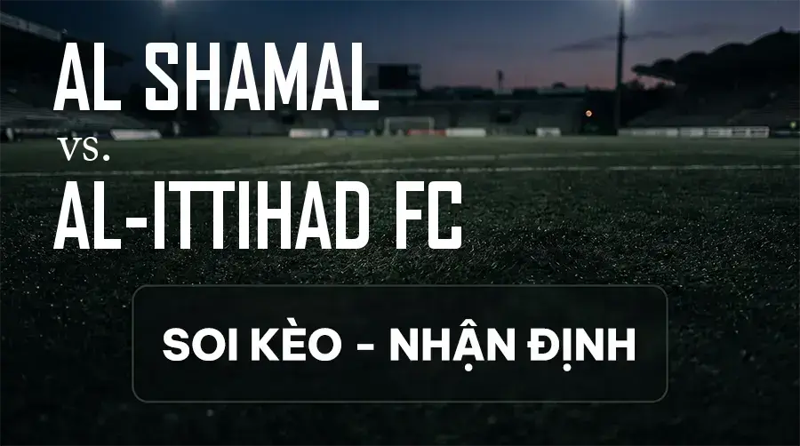 Soi kèo, nhận định trận Al Shamal vs Al-Ittihad FC, 23:00 ngày 14/09/2026 thuộc giải Cúp C1 Châu Á