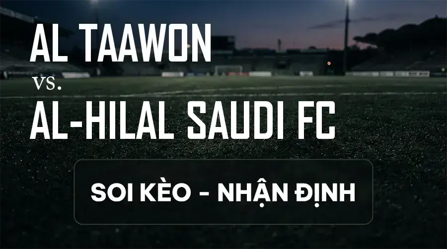 Soi kèo, nhận định trận Al Taawon vs Al-Hilal Saudi FC, 22:50 ngày 12/09/2026 thuộc giải VĐQG Ả Rập Xê Út