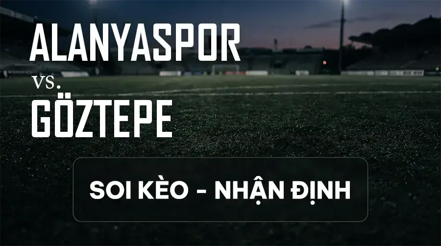 Soi kèo, nhận định trận Alanyaspor vs Göztepe, 00:00 ngày 13/09/2026 thuộc giải VĐQG Thổ Nhĩ Kỳ