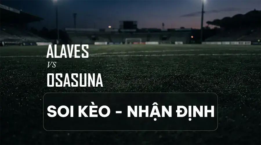 Soi kèo, nhận định trận Alaves vs Osasuna, 23:30 ngày 06/09/2026 thuộc giải VĐQG Tây Ban Nha (La Liga)
