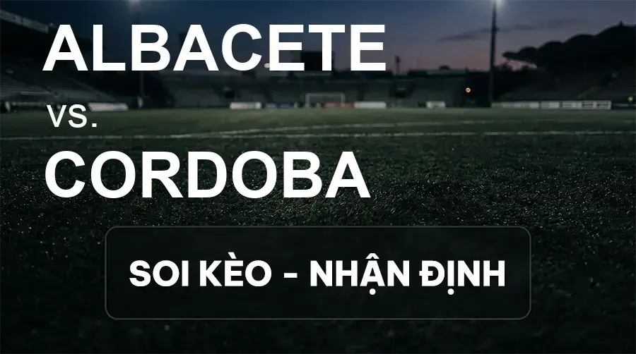 Soi kèo, nhận định trận Albacete vs Cordoba, 01:30 ngày 19/09/2026 thuộc giải Hạng 2 Tây Ban Nha