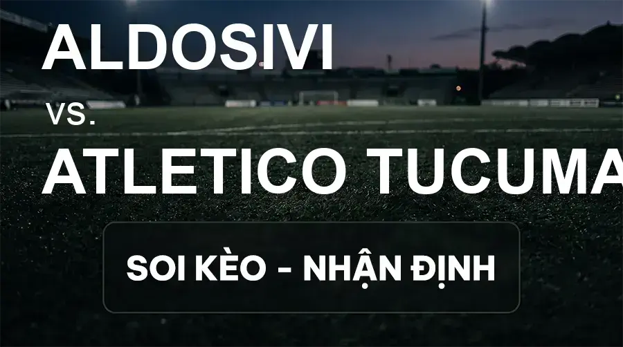 Soi kèo, nhận định trận Aldosivi vs Atletico Tucuman, 00:30 ngày 22/09/2026 thuộc giải VĐQG Argentina