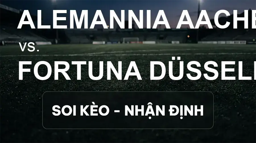 Soi kèo, nhận định trận Alemannia Aachen vs Fortuna Düsseldorf, 19:00 ngày 19/09/2026 thuộc giải Hạng 3 Đức (3. Liga)