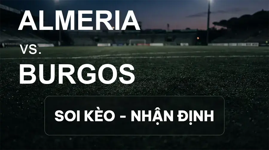 Soi kèo, nhận định trận Almeria vs Burgos, 21:15 ngày 03/10/2026 thuộc giải Hạng 2 Tây Ban Nha