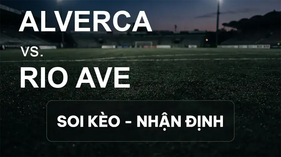 Soi kèo, nhận định trận Alverca vs Rio Ave, 00:00 ngày 20/09/2026 thuộc giải VĐQG Bồ Đào Nha