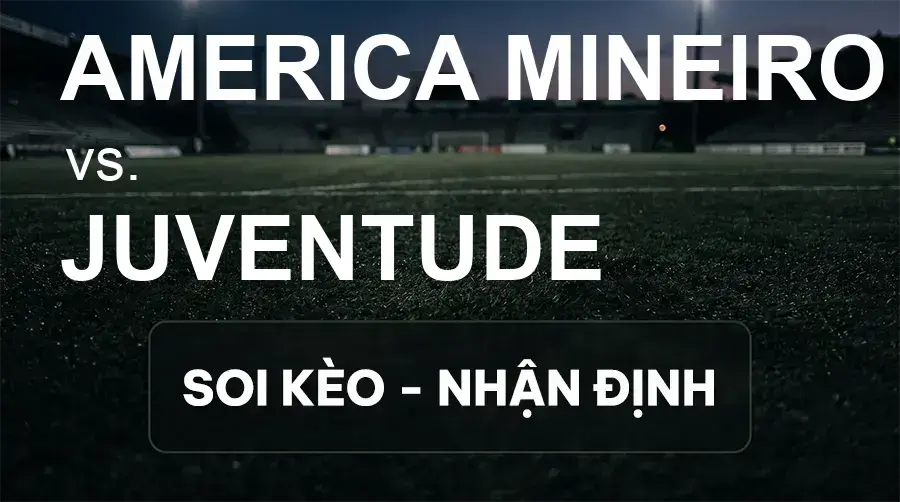Soi kèo, nhận định trận America Mineiro vs Juventude, 05:30 ngày 29/09/2026 thuộc giải Hạng 2 Brazil