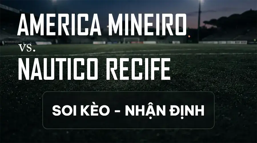 Soi kèo, nhận định trận America Mineiro vs Nautico Recife, 06:30 ngày 10/09/2026 thuộc giải Hạng 2 Brazil
