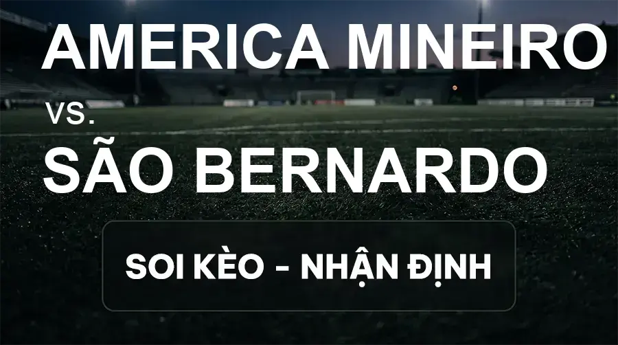 Soi kèo, nhận định trận America Mineiro vs São Bernardo, 05:30 ngày 15/09/2026 thuộc giải Hạng 2 Brazil
