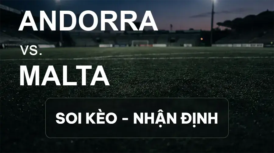 Soi kèo, nhận định trận Andorra vs Malta, 23:00 ngày 24/09/2026 thuộc giải UEFA Nations League