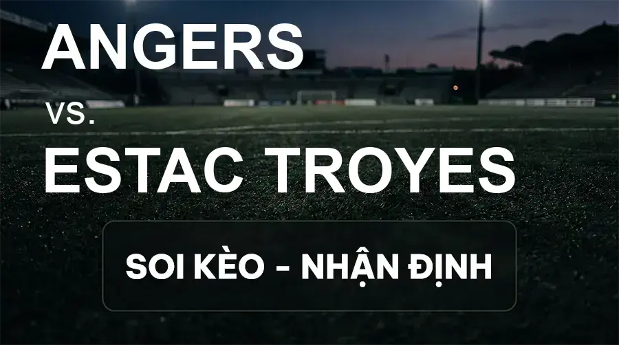 Soi kèo, nhận định trận Angers vs Estac Troyes, 01:45 ngày 20/09/2026 thuộc giải VĐQG Pháp