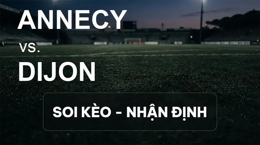 Soi kèo, nhận định trận Annecy vs Dijon, 01:00 ngày 19/09/2026 thuộc giải Hạng 2 Pháp