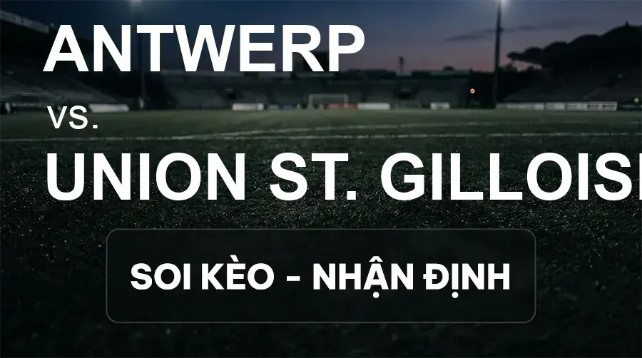 Soi kèo, nhận định trận Antwerp vs Union St. Gilloise, 18:30 ngày 20/09/2026 thuộc giải VĐQG Bỉ