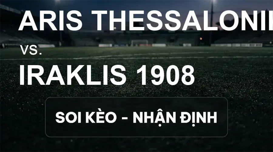 Soi kèo, nhận định trận Aris Thessalonikis vs Iraklis 1908, 23:30 ngày 19/09/2026 thuộc giải VĐQG Hy Lạp