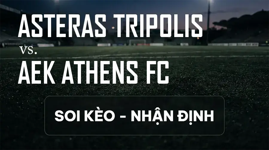 Soi kèo, nhận định trận Asteras Tripolis vs AEK Athens FC, 23:00 ngày 13/09/2026 thuộc giải VĐQG Hy Lạp