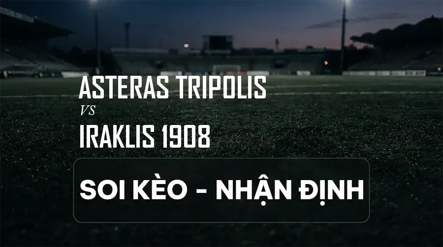 Soi kèo, nhận định trận Asteras Tripolis vs Iraklis 1908, 22:00 ngày 07/09/2026 thuộc giải VĐQG Hy Lạp