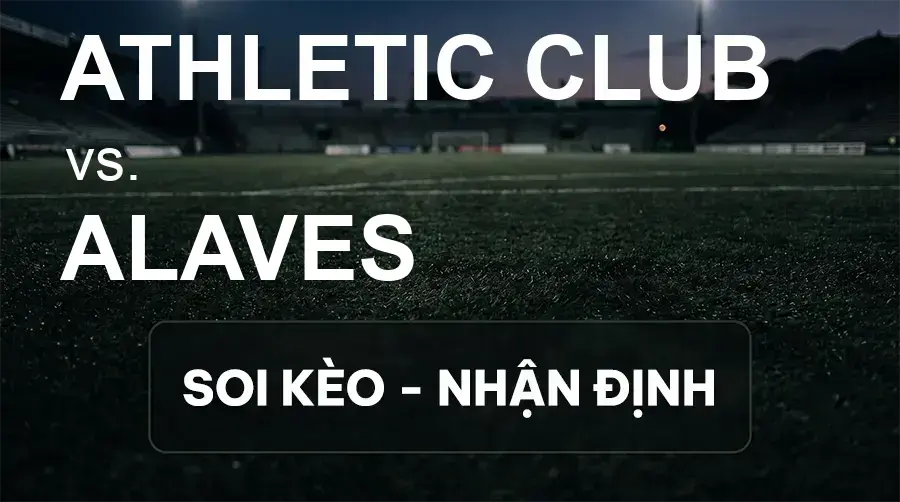 Soi kèo, nhận định trận Athletic Club vs Alaves, 21:15 ngày 19/09/2026 thuộc giải VĐQG Tây Ban Nha