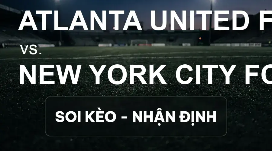 Soi kèo, nhận định trận Atlanta United FC vs New York City FC, 06:30 ngày 27/09/2026 thuộc giải Nhà Nghề Mỹ - MLS