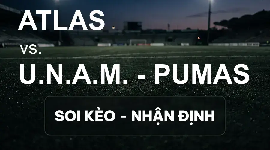 Soi kèo, nhận định trận Atlas vs U.N.A.M. - Pumas, 06:00 ngày 20/09/2026 thuộc giải VĐQG Mexico