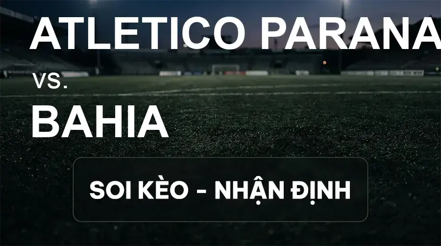 Soi kèo, nhận định trận Atletico Paranaense vs Bahia, 05:30 ngày 21/09/2026 thuộc giải VĐQG Brazil