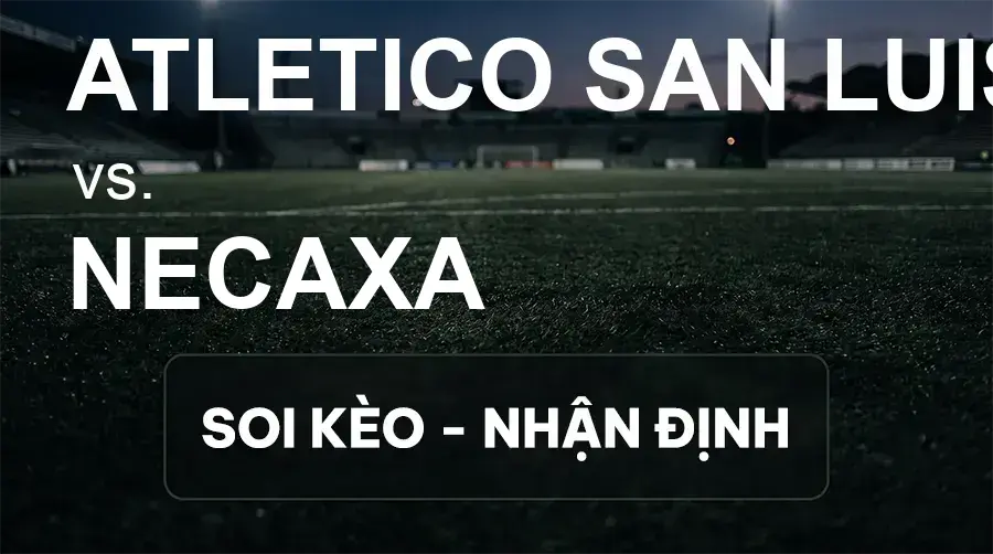 Soi kèo, nhận định trận Atletico San Luis vs Necaxa, 06:00 ngày 20/09/2026 thuộc giải VĐQG Mexico