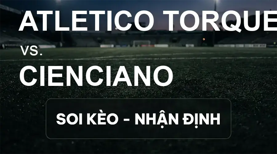 Soi kèo, nhận định trận Atletico Torque vs Cienciano, 07:30 ngày 18/09/2026 thuộc giải Cúp C2 Nam Mỹ
