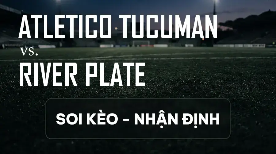 Soi kèo, nhận định trận Atletico Tucuman vs River Plate, 03:30 ngày 13/09/2026 thuộc giải VĐQG Argentina