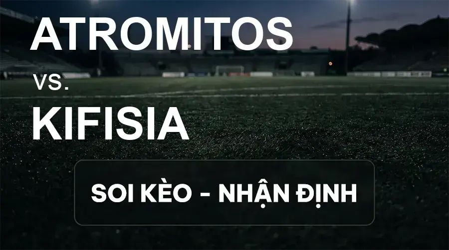 Soi kèo, nhận định trận Atromitos vs Kifisia, 23:00 ngày 19/09/2026 thuộc giải VĐQG Hy Lạp