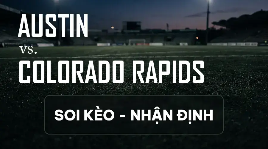 Soi kèo, nhận định trận Austin vs Colorado Rapids, 07:30 ngày 10/09/2026 thuộc giải Nhà Nghề Mỹ - MLS