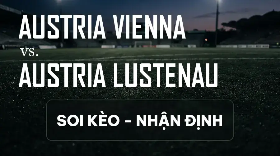 Soi kèo, nhận định trận Austria Vienna vs Austria Lustenau, 19:30 ngày 13/09/2026 thuộc giải VĐQG Áo